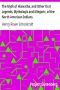 [Gutenberg 21620] • The Myth of Hiawatha, and Other Oral Legends, Mythologic and Allegoric, of the North American Indians